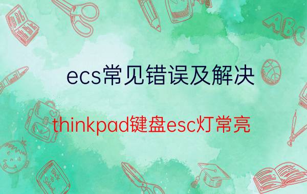 ecs常见错误及解决 thinkpad键盘esc灯常亮？